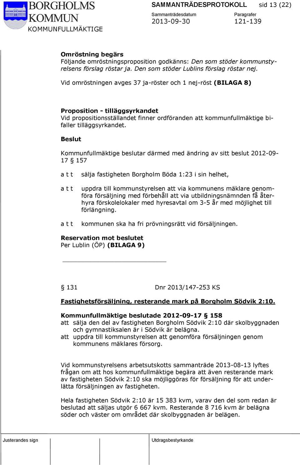 Beslut Kommunfullmäktige beslutar därmed med ändring av sitt beslut 2012-09- 17 157 a t t a t t a t t sälja fastigheten Borgholm Böda 1:23 i sin helhet, uppdra till kommunstyrelsen att via kommunens