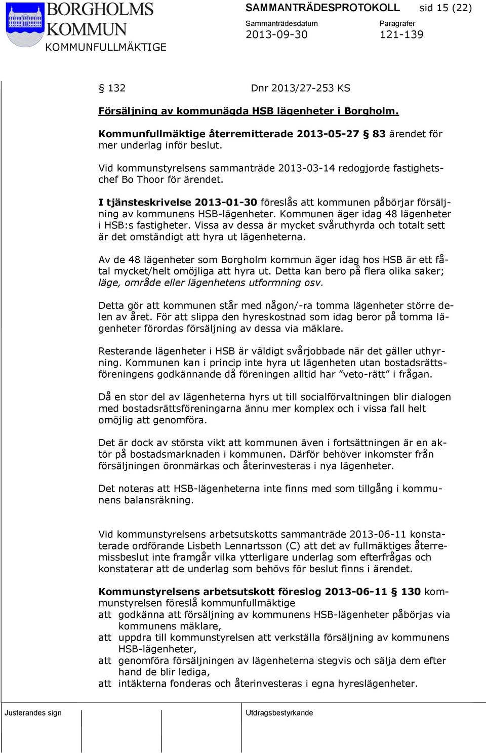 Kommunen äger idag 48 lägenheter i HSB:s fastigheter. Vissa av dessa är mycket svåruthyrda och totalt sett är det omständigt att hyra ut lägenheterna.