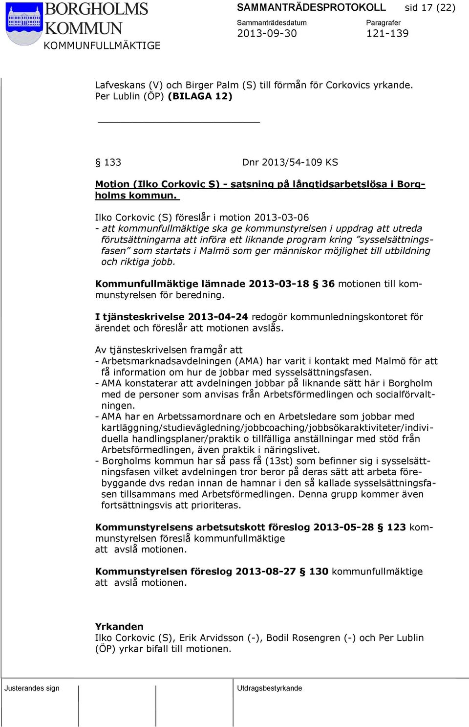 Ilko Corkovic (S) föreslår i motion 2013-03-06 - att kommunfullmäktige ska ge kommunstyrelsen i uppdrag att utreda förutsättningarna att införa ett liknande program kring sysselsättningsfasen som