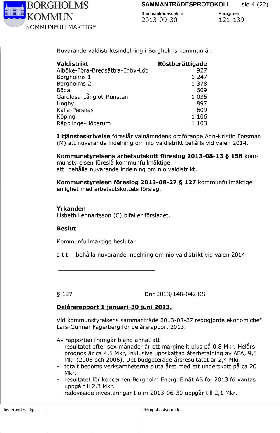 nio valdistrikt behålls vid valen 2014. Kommunstyrelsens arbetsutskott föreslog 2013-08-13 158 kommunstyrelsen föreslå kommunfullmäktige att behålla nuvarande indelning om nio valdistrikt.