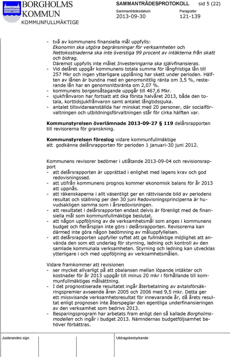 - Vid delåret uppgår kommunens totala summa för långfristiga lån till 257 Mkr och ingen ytterligare upplåning har skett under perioden.