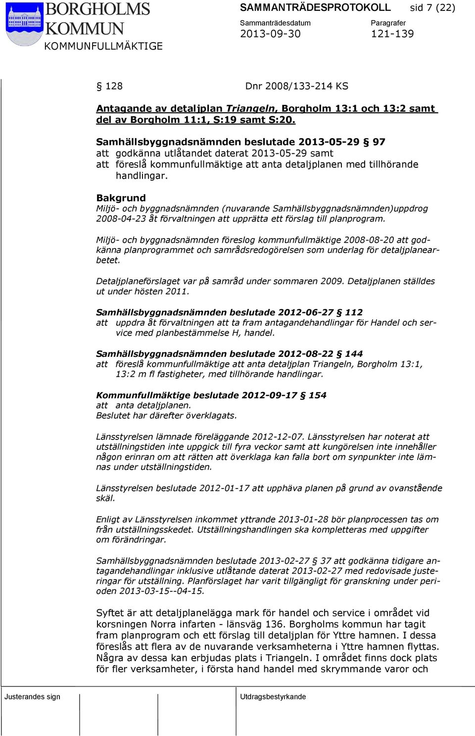 Bakgrund Miljö- och byggnadsnämnden (nuvarande Samhällsbyggnadsnämnden)uppdrog 2008-04-23 åt förvaltningen att upprätta ett förslag till planprogram.