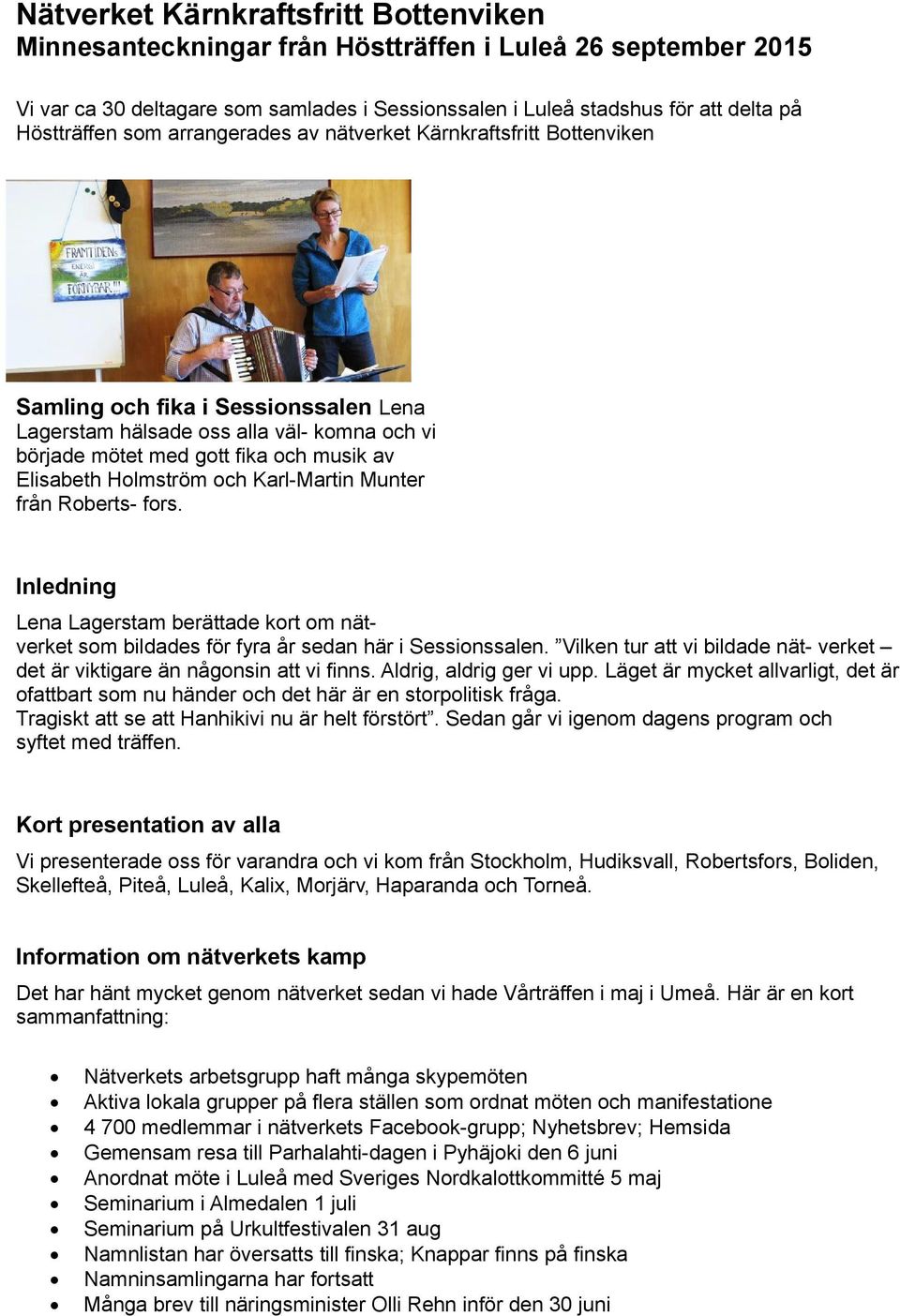 Holmström och Karl-Martin Munter från Roberts- fors. Inledning Lena Lagerstam berättade kort om nätverket som bildades för fyra år sedan här i Sessionssalen.