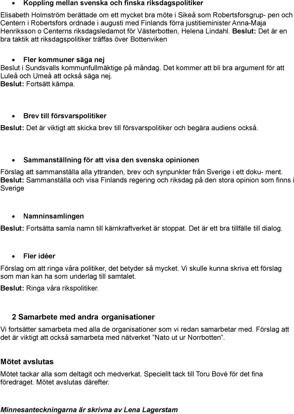 Beslut: Det är en bra taktik att riksdagspolitiker träffas över Bottenviken Fler kommuner säga nej Beslut i Sundsvalls kommunfullmäktige på måndag.