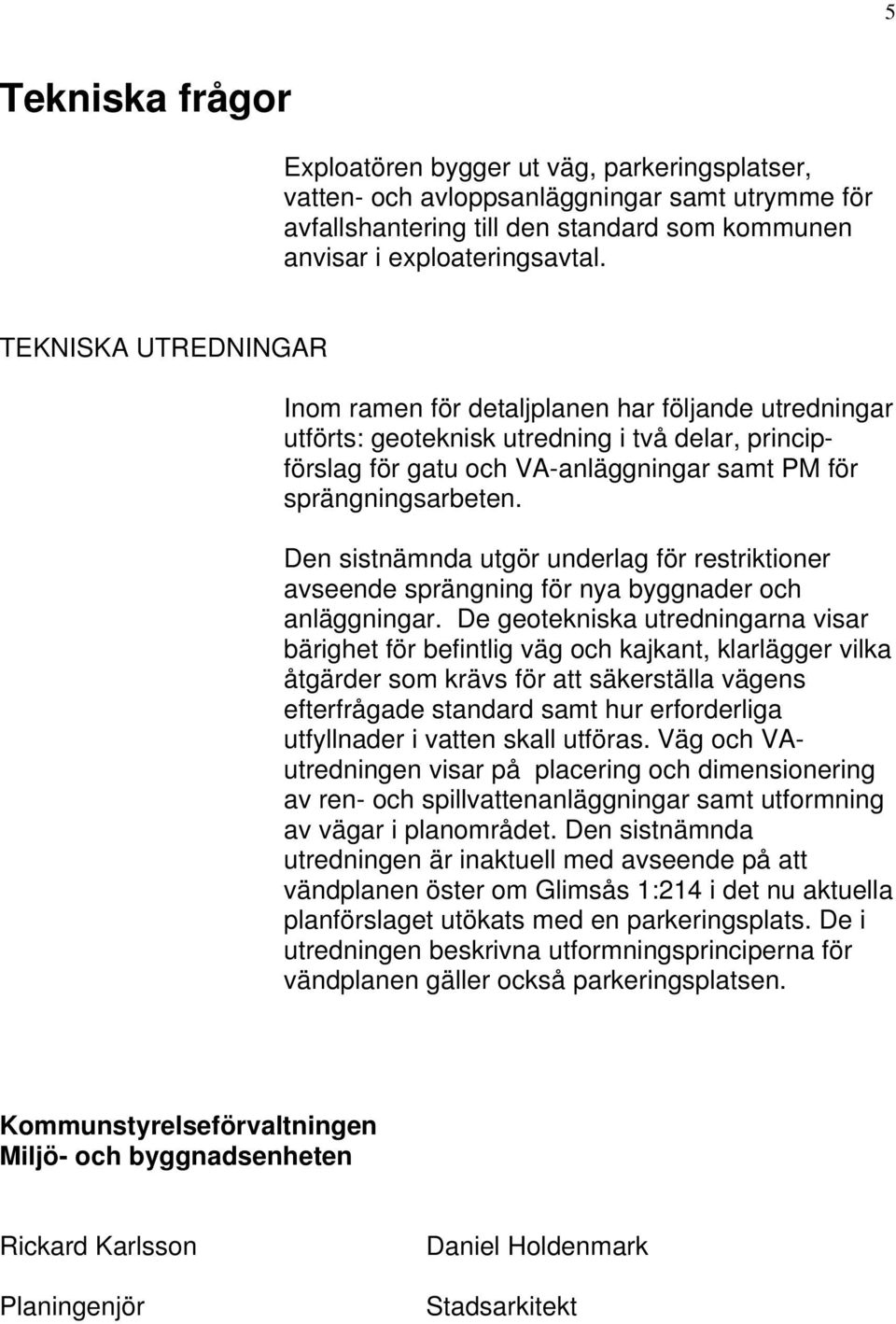 Den sistnämnda utgör underlag för restriktioner avseende sprängning för nya byggnader och anläggningar.