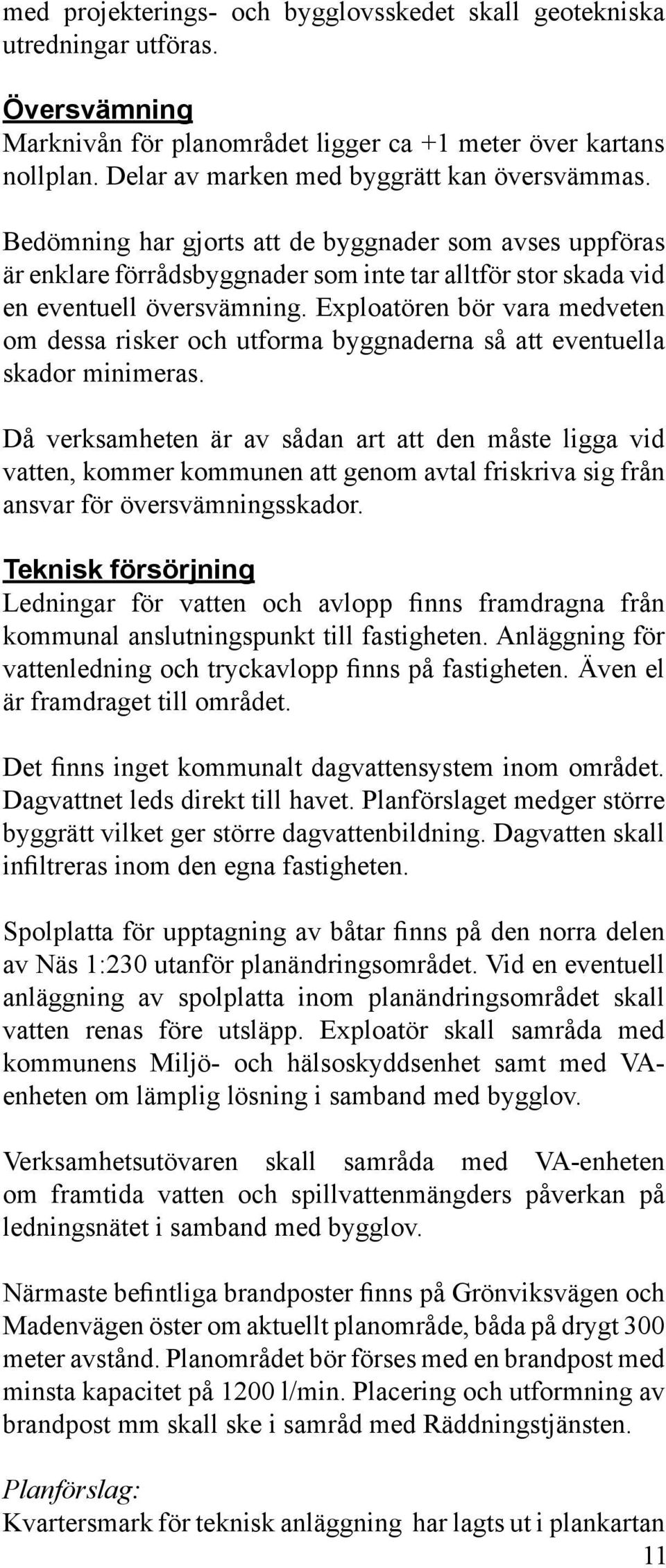 Exploatören bör vara medveten om dessa risker och utforma byggnaderna så att eventuella skador minimeras.