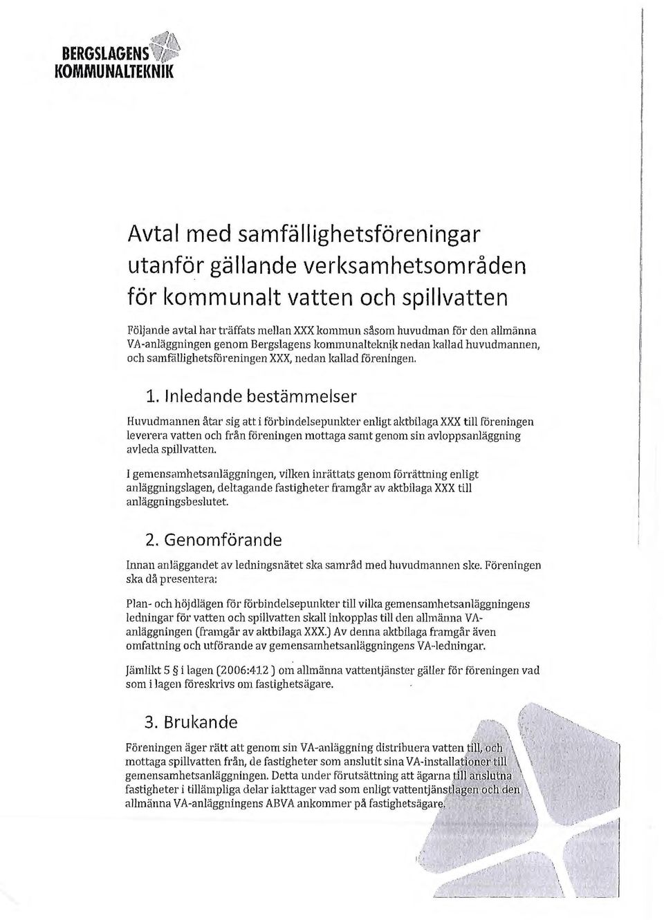 Inledande bestämmelser Huvudmannen åtar sig att i förbindelsepunkter enligt aktbilaga XXX till föreningen leverera vatten och från föreningen mottaga samt genom sin avloppsanläggning avleda