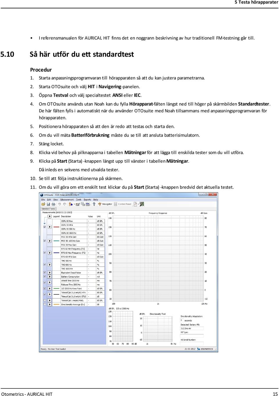 Om OTOsuite används utan Noah kan du fylla Hörapparat-fälten längst ned till höger på skärmbilden Standardtester.