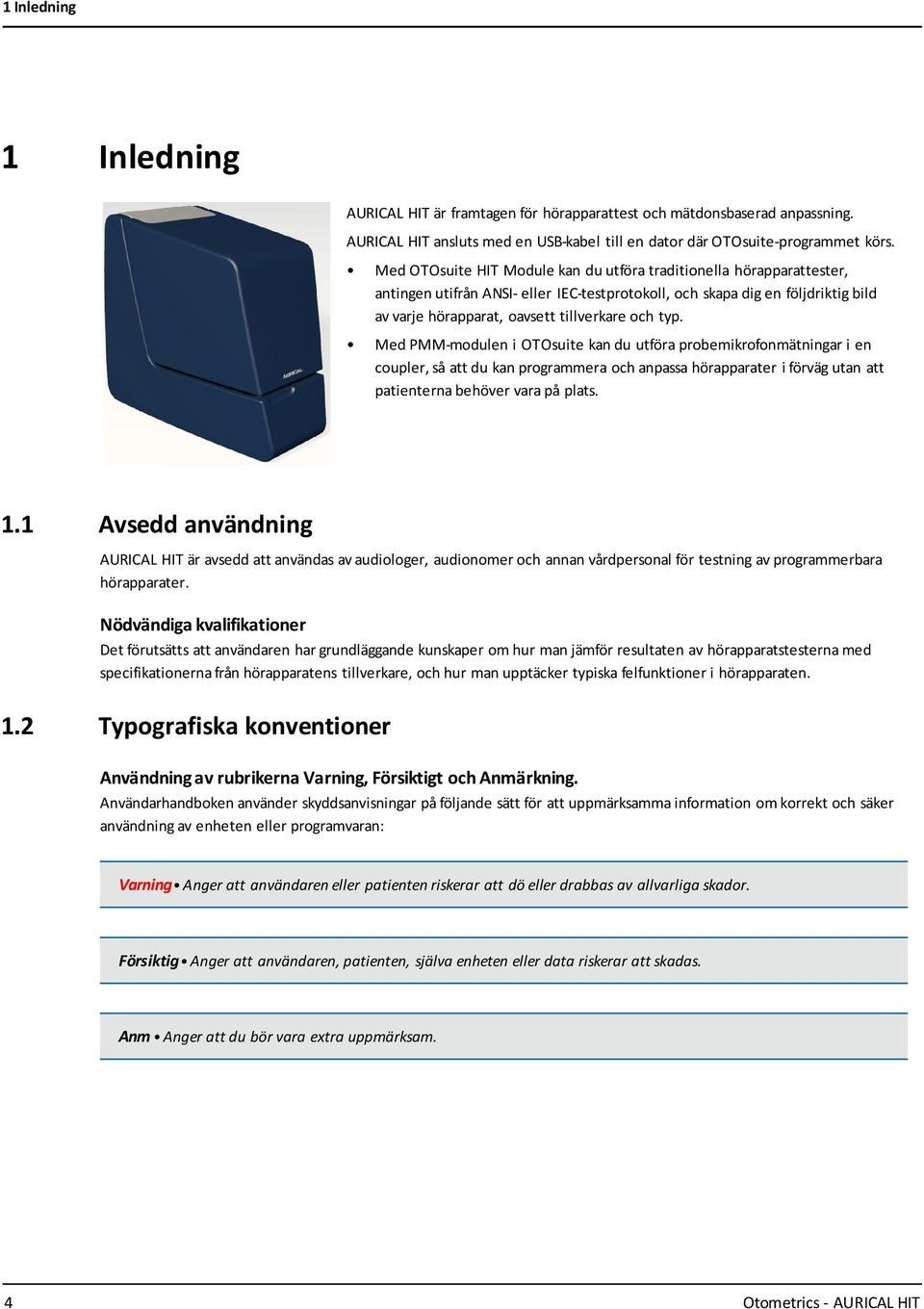 typ. Med PMM-modulen i OTOsuite kan du utföra probemikrofonmätningar i en coupler, så att du kan programmera och anpassa hörapparater i förväg utan att patienterna behöver vara på plats. 1.