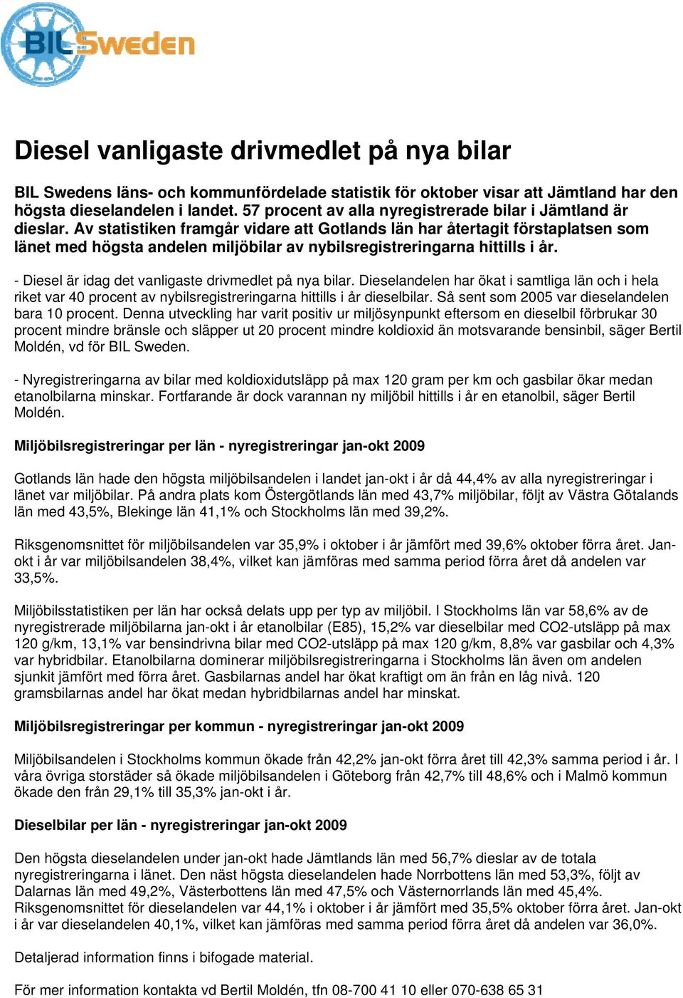 Av statistiken framgår vidare att Gotlands län har återtagit förstaplatsen som länet med högsta andelen miljöbilar av nybilsregistreringarna hittills i år.