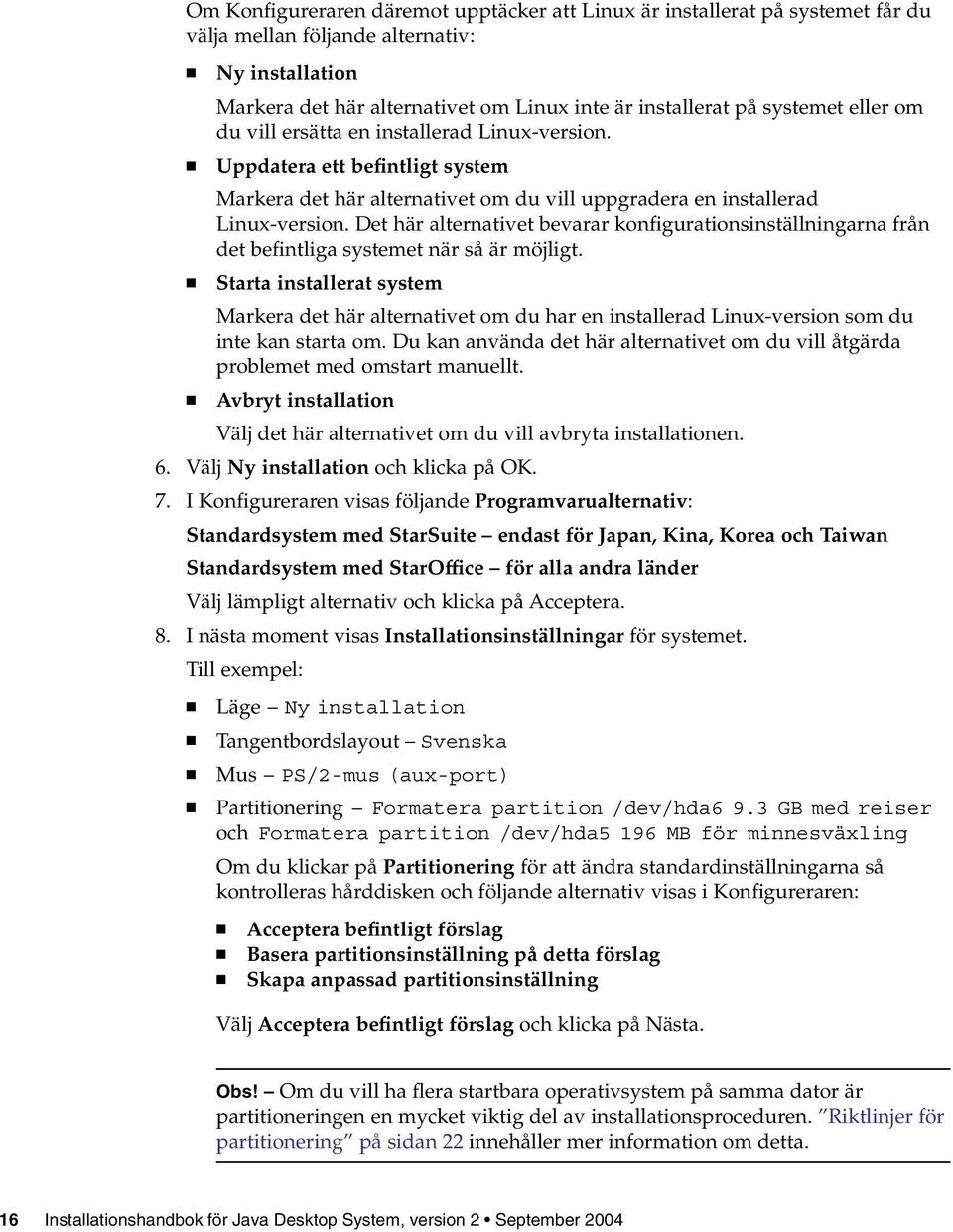 Det här alternativet bevarar konfigurationsinställningarna från det befintliga systemet när såärmöjligt.