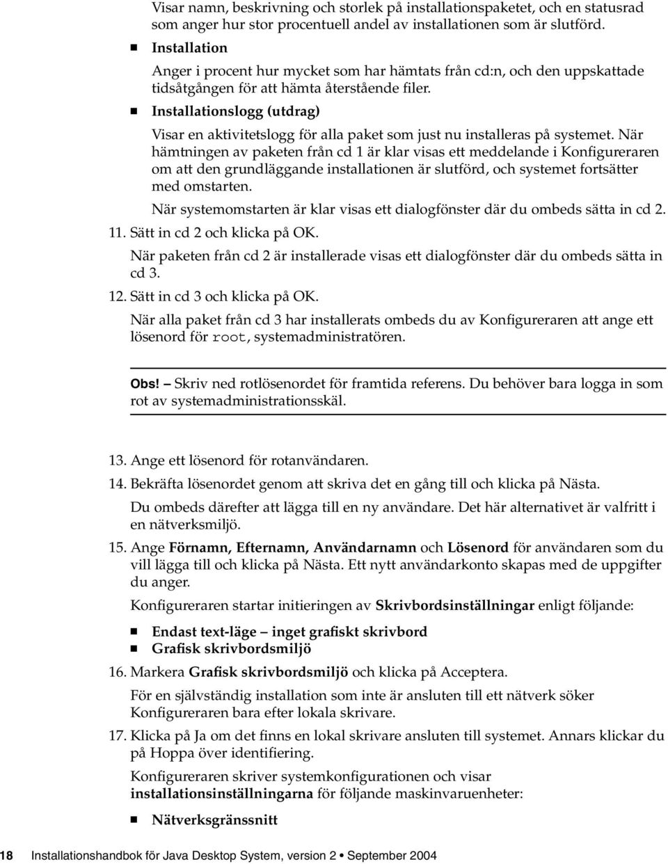 Installationslogg (utdrag) Visar en aktivitetslogg för alla paket som just nu installeras på systemet.