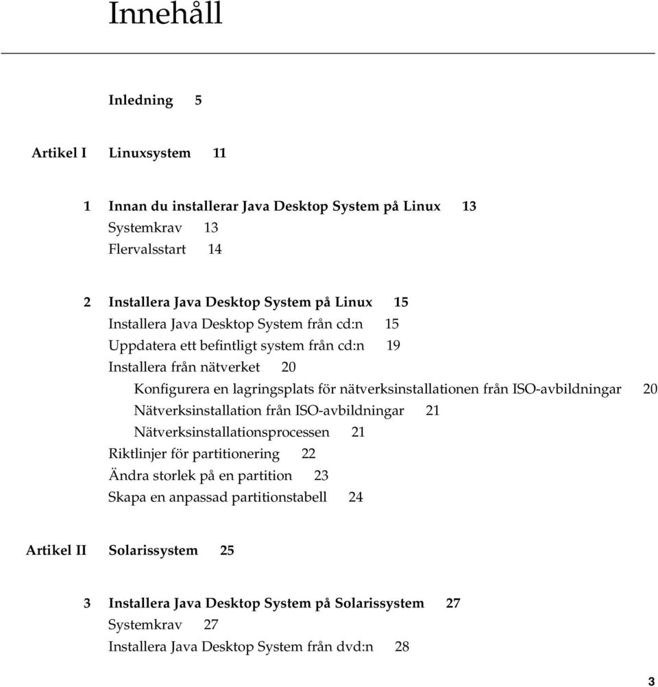 nätverksinstallationen från ISO-avbildningar 20 Nätverksinstallation från ISO-avbildningar 21 Nätverksinstallationsprocessen 21 Riktlinjer för partitionering 22 Ändra storlek