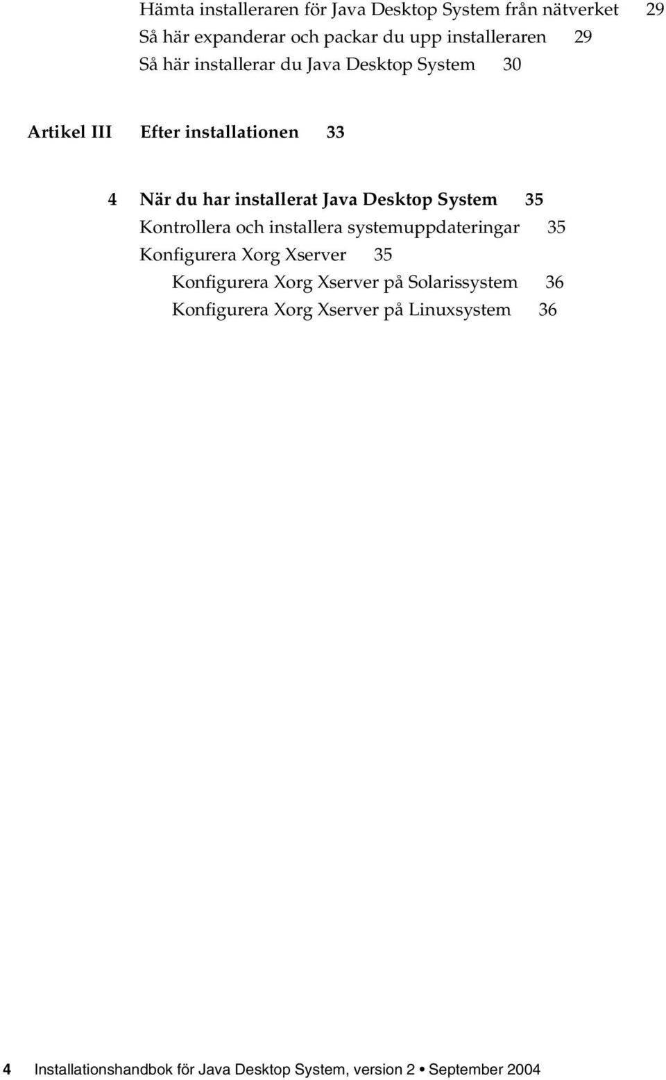 System 35 Kontrollera och installera systemuppdateringar 35 Konfigurera Xorg Xserver 35 Konfigurera Xorg Xserver på