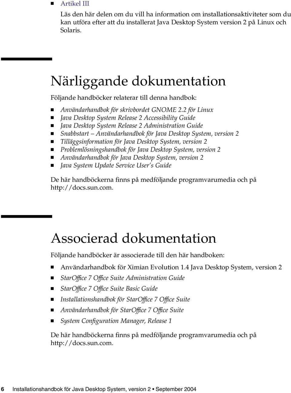 2 för Linux Java Desktop System Release 2 Accessibility Guide Java Desktop System Release 2 Administration Guide Snabbstart Användarhandbok för Java Desktop System, version 2 Tilläggsinformation för