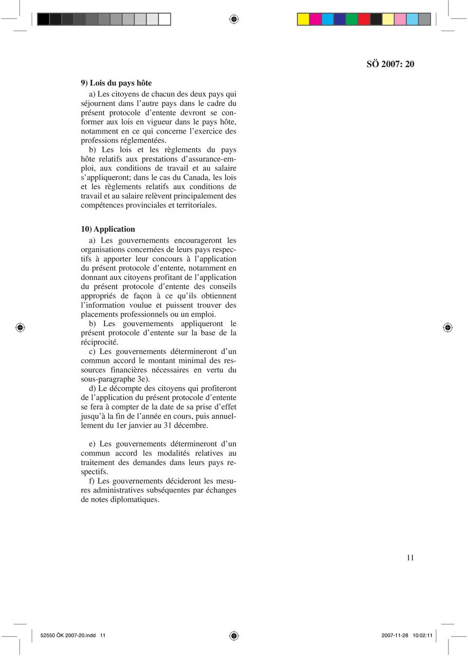 b) Les lois et les règlements du pays hôte relatifs aux prestations d assurance-emploi, aux conditions de travail et au salaire s appliqueront; dans le cas du Canada, les lois et les règlements