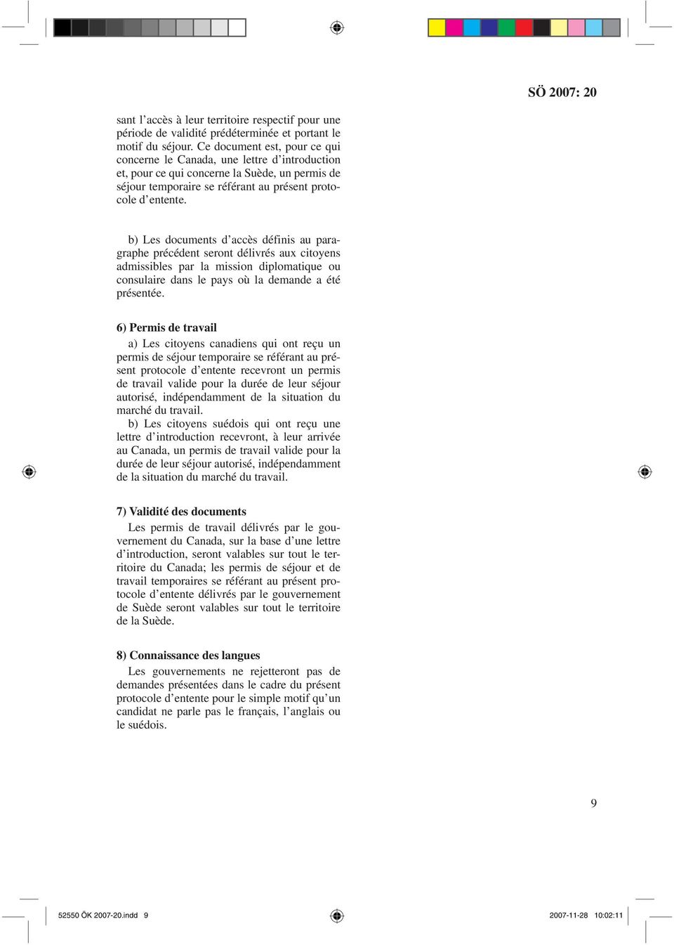 b) Les documents d accès définis au paragraphe précédent seront délivrés aux citoyens admissibles par la mission diplomatique ou consulaire dans le pays où la demande a été présentée.