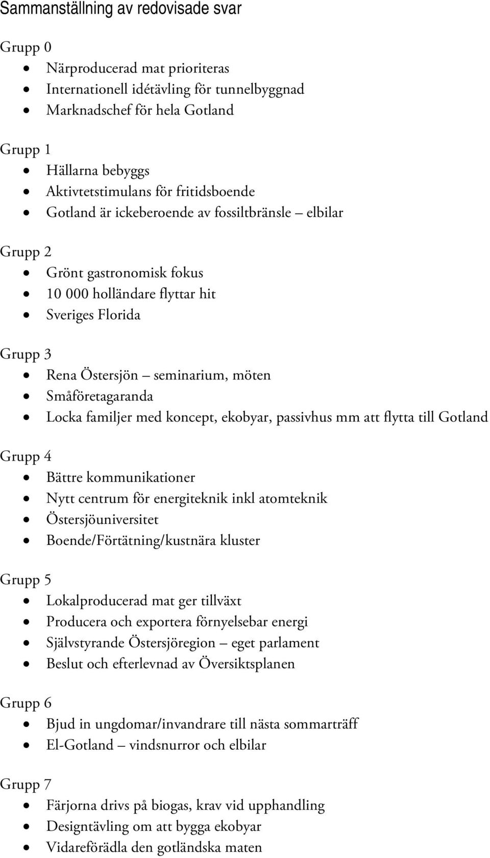 Småföretagaranda Locka familjer med koncept, ekobyar, passivhus mm att flytta till Gotland Grupp 4 Bättre kommunikationer Nytt centrum för energiteknik inkl atomteknik Östersjöuniversitet