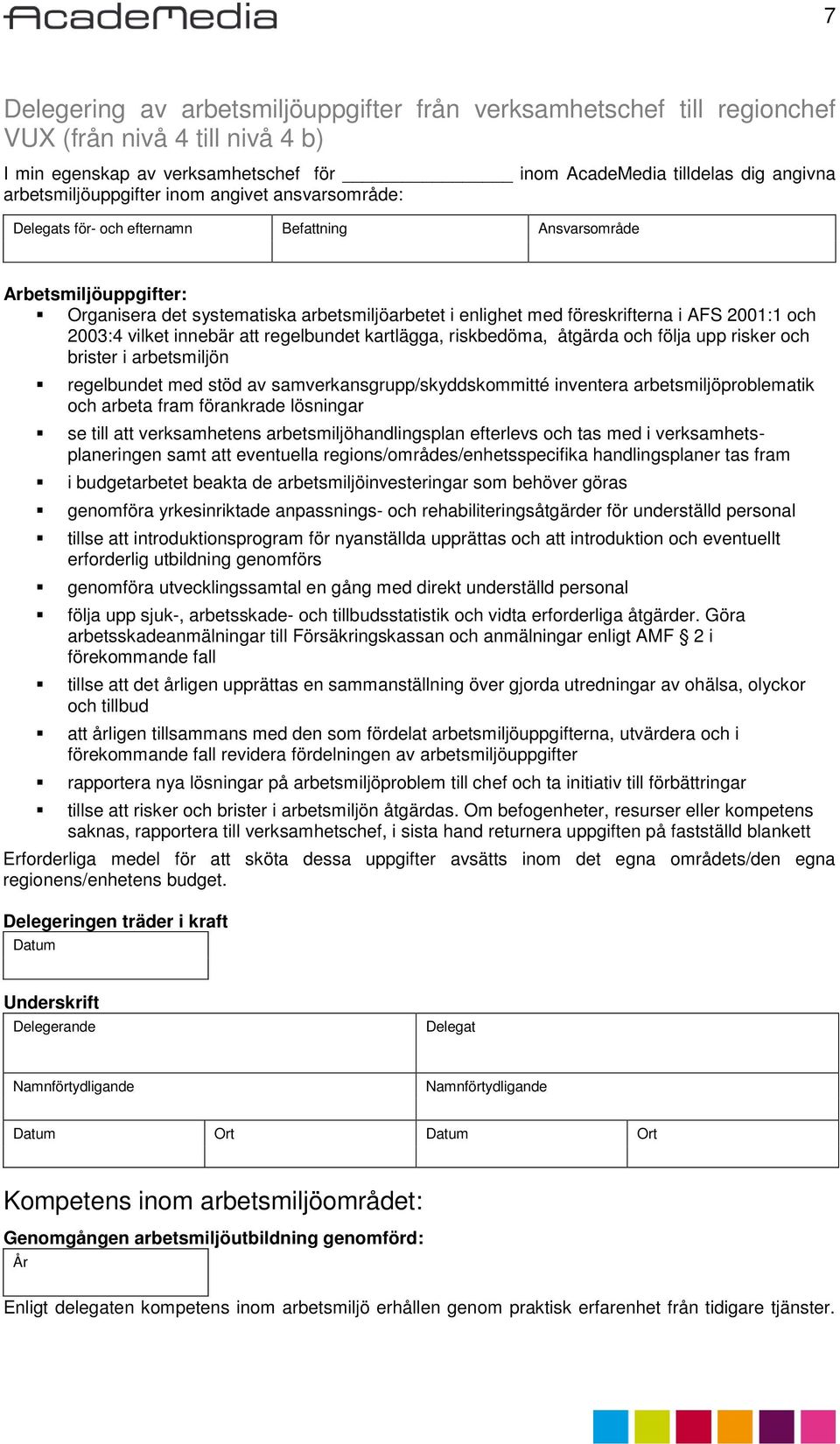 vilket innebär att regelbundet kartlägga, riskbedöma, åtgärda och följa upp risker och brister i arbetsmiljön regelbundet med stöd av samverkansgrupp/skyddskommitté inventera arbetsmiljöproblematik