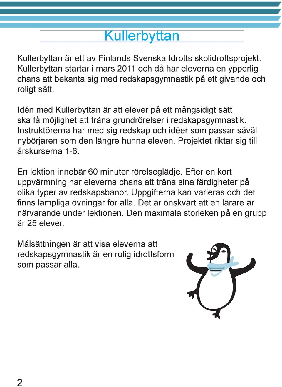 Idén med Kullerbyttan är att elever på ett mångsidigt sätt ska få möjlighet att träna grundrörelser i redskapsgymnastik.