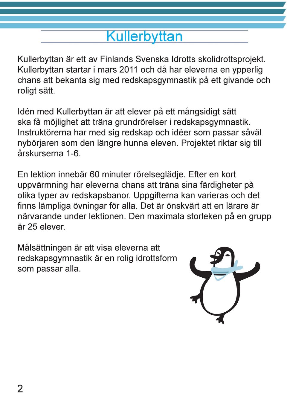 Idén med Kullerbyttan är att elever på ett mångsidigt sätt ska få möjlighet att träna grundrörelser i redskapsgymnastik.