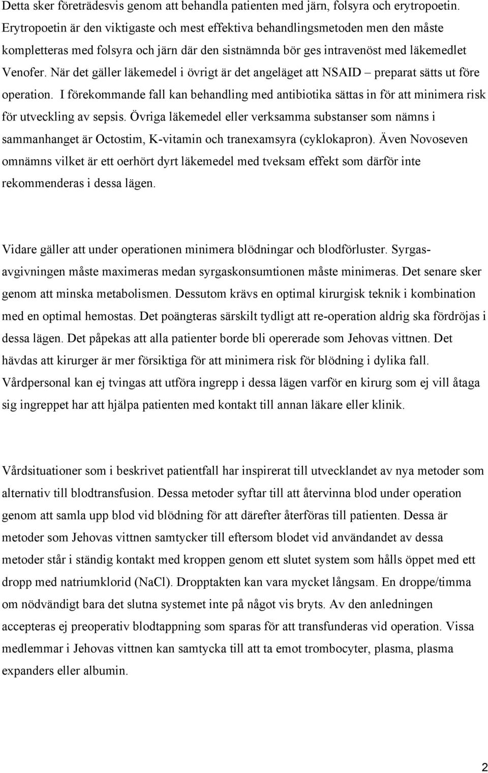 När det gäller läkemedel i övrigt är det angeläget att NSAID preparat sätts ut före operation.