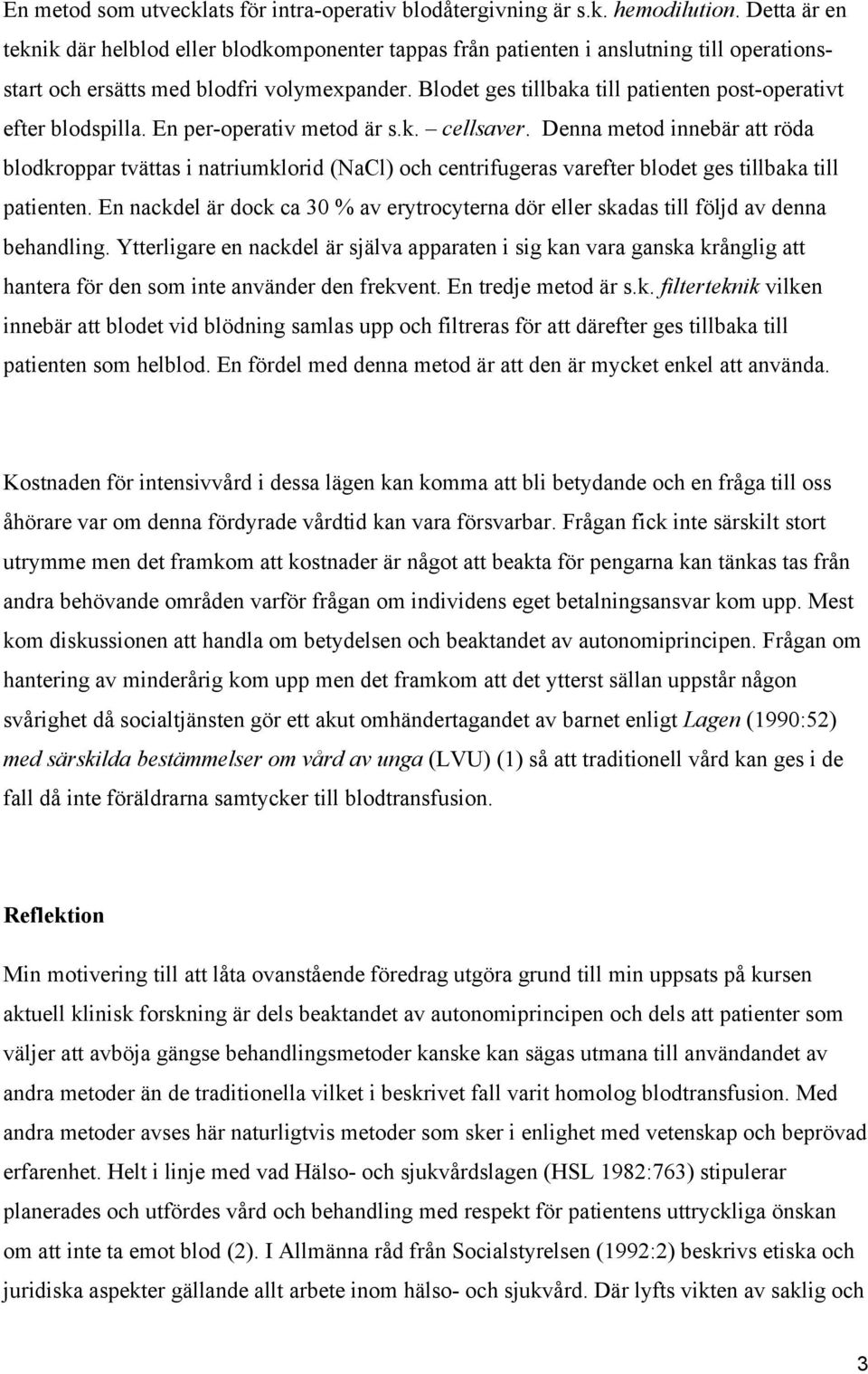 Blodet ges tillbaka till patienten post-operativt efter blodspilla. En per-operativ metod är s.k. cellsaver.