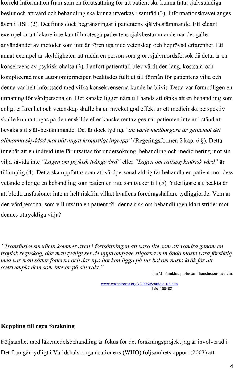Ett sådant exempel är att läkare inte kan tillmötesgå patientens självbestämmande när det gäller användandet av metoder som inte är förenliga med vetenskap och beprövad erfarenhet.