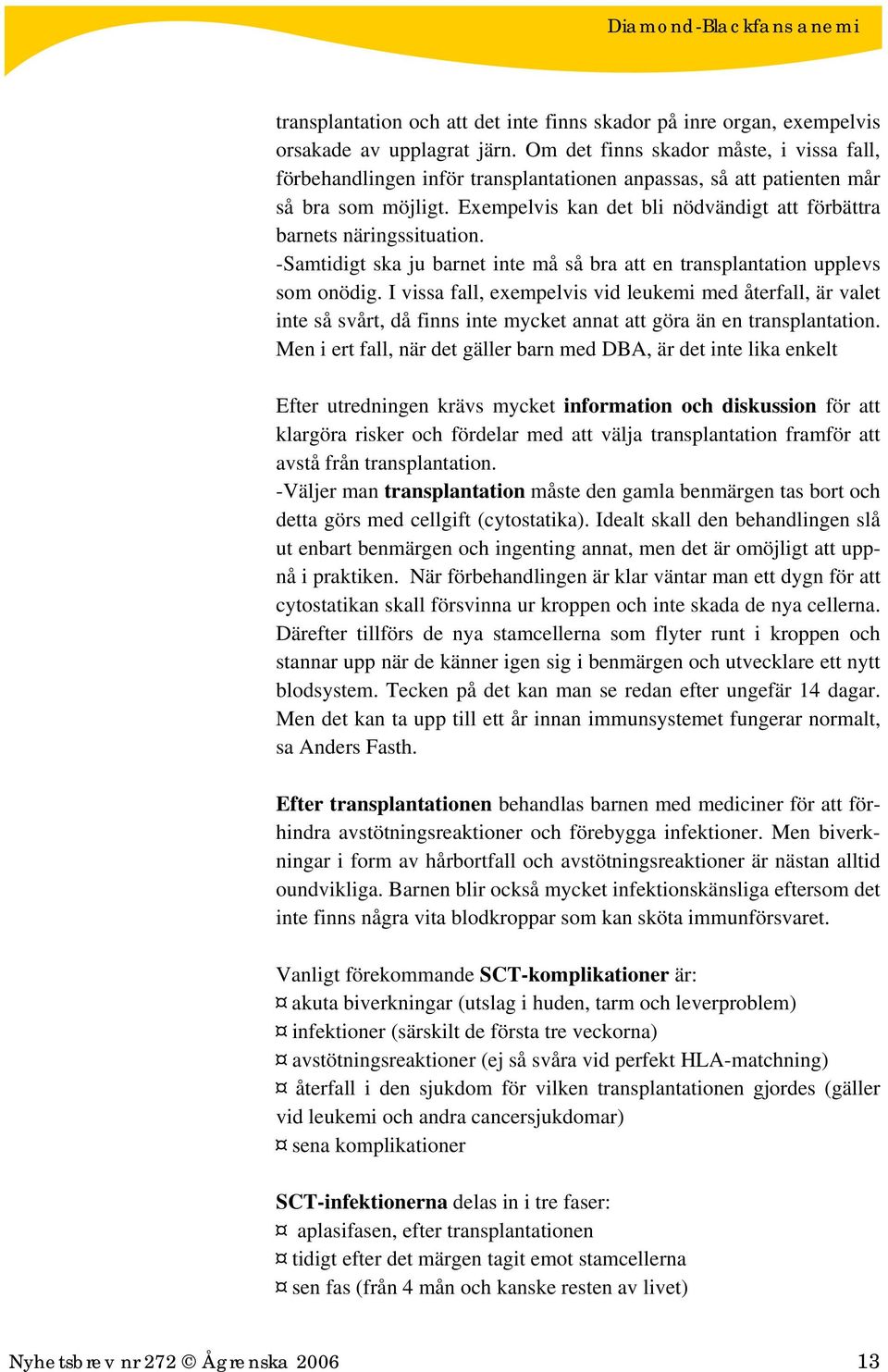 Exempelvis kan det bli nödvändigt att förbättra barnets näringssituation. -Samtidigt ska ju barnet inte må så bra att en transplantation upplevs som onödig.