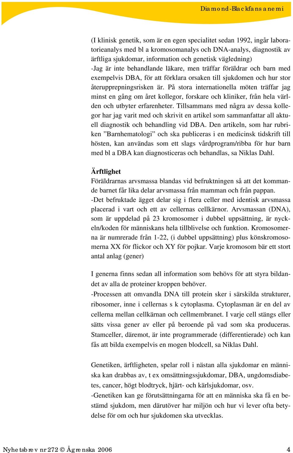 På stora internationella möten träffar jag minst en gång om året kollegor, forskare och kliniker, från hela världen och utbyter erfarenheter.