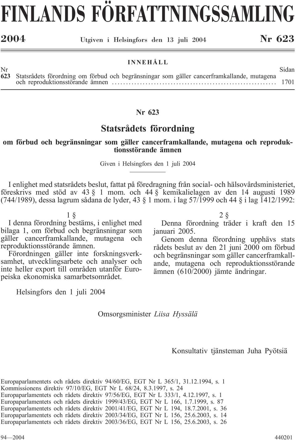 .. 1701 Nr 623 Statsrådets förordning om förbud och begränsningar som gäller cancerframkallande, mutagena och reproduktionsstörande ämnen Given i Helsingfors den 1 juli 2004 I enlighet med