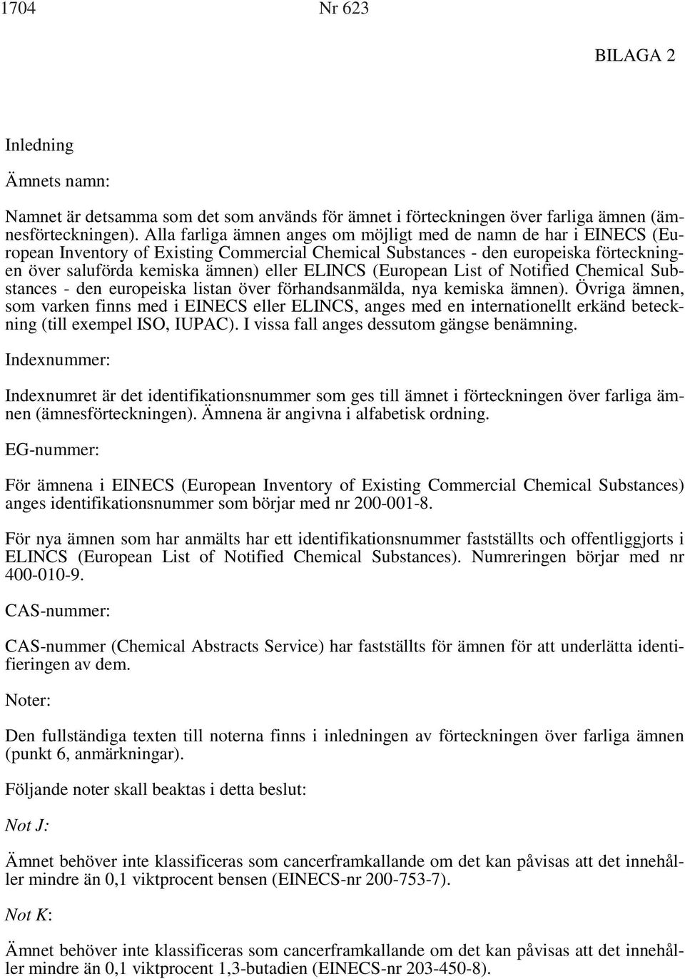 ELINCS (European List of Notified Chemical Substances - den europeiska listan över förhandsanmälda, nya kemiska ämnen).