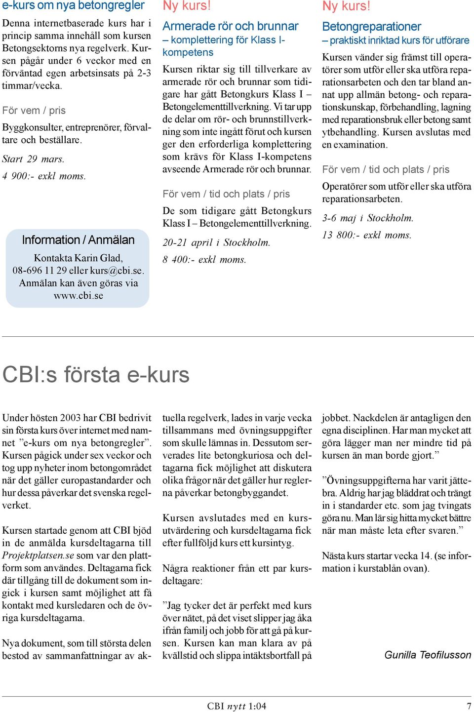 Information / Anmälan Kontakta Karin Glad, 08-696 11 29 eller kurs@cbi.se. Anmälan kan även göras via www.cbi.se Ny kurs!