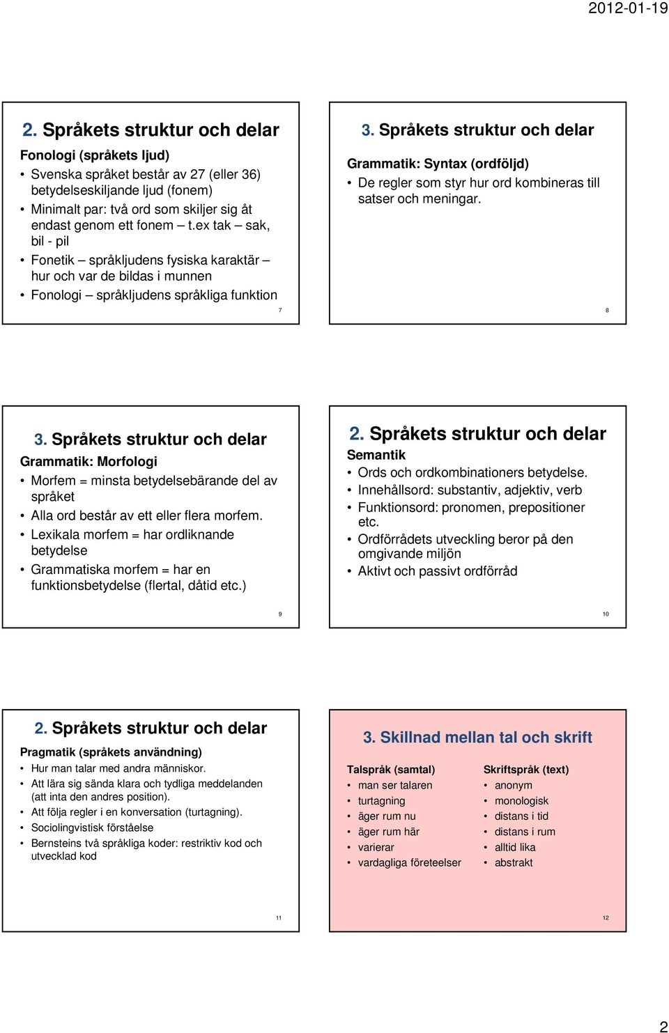 Språkets struktur och delar Grammatik: Syntax (ordföljd) De regler som styr hur ord kombineras till satser och meningar. 8 3.