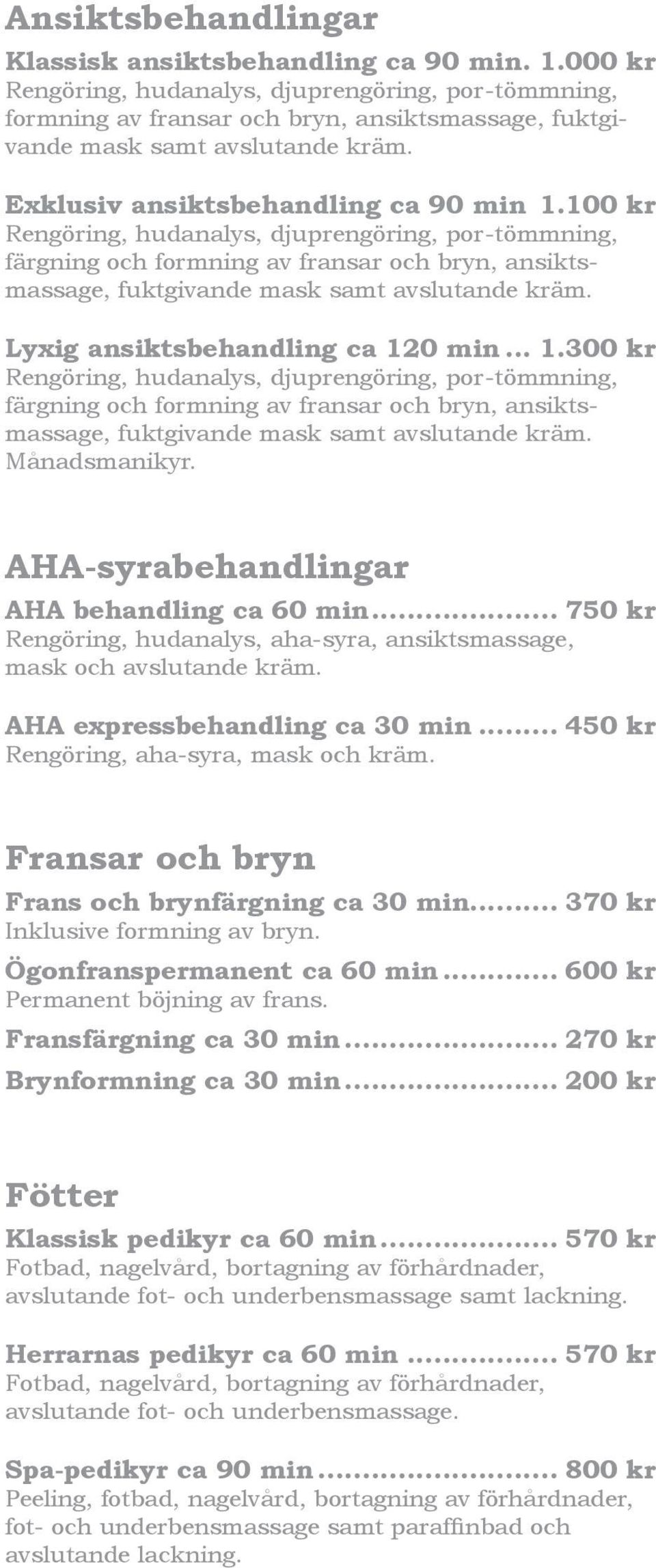100 kr Rengöring, hudanalys, djuprengöring, por-tömmning, färgning och formning av fransar och bryn, ansiktsmassage, fuktgivande mask samt avslutande kräm. Lyxig ansiktsbehandling ca 12