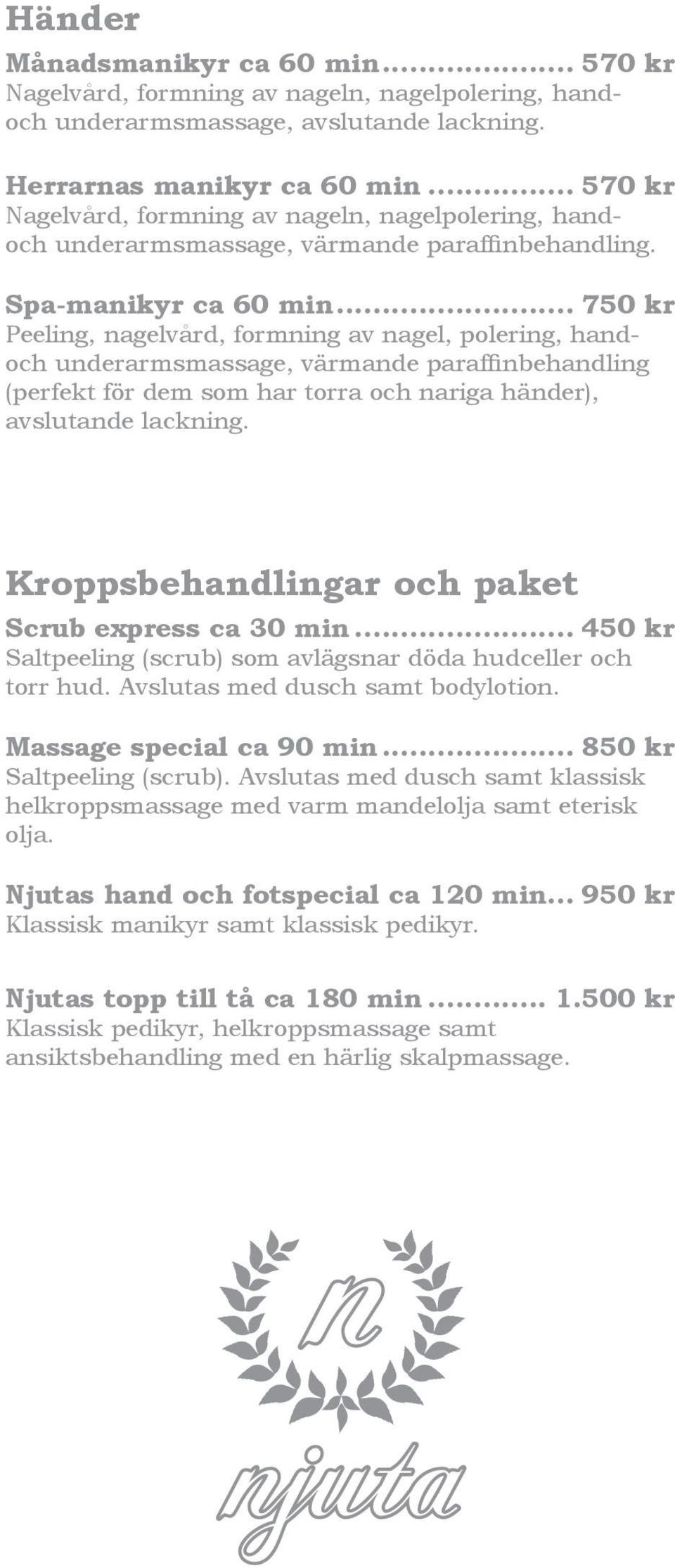 .. 750 kr Peeling, nagelvård, formning av nagel, polering, handoch underarmsmassage, värmande paraffinbehandling (perfekt för dem som har torra och nariga händer), avslutande lackning.