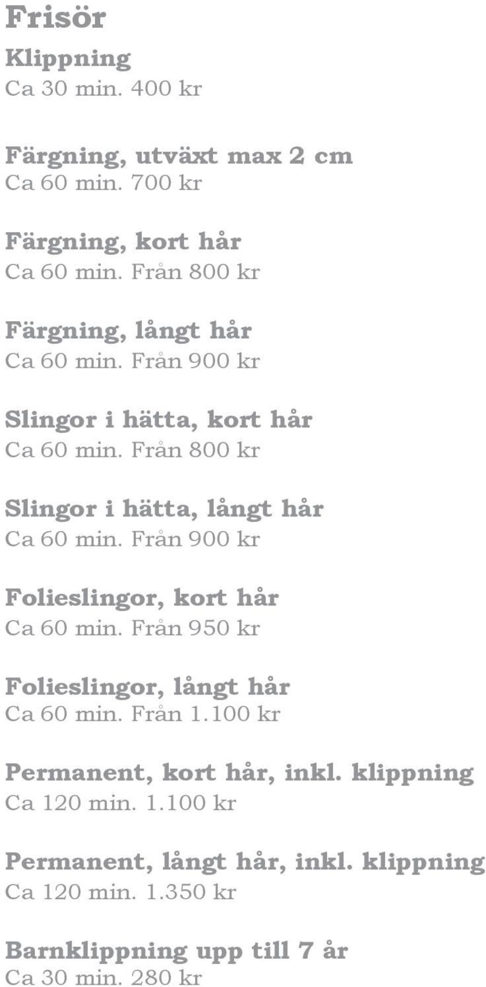 Från 800 kr Slingor i hätta, långt hår Ca 60 min. Från 900 kr Folieslingor, kort hår Ca 60 min.