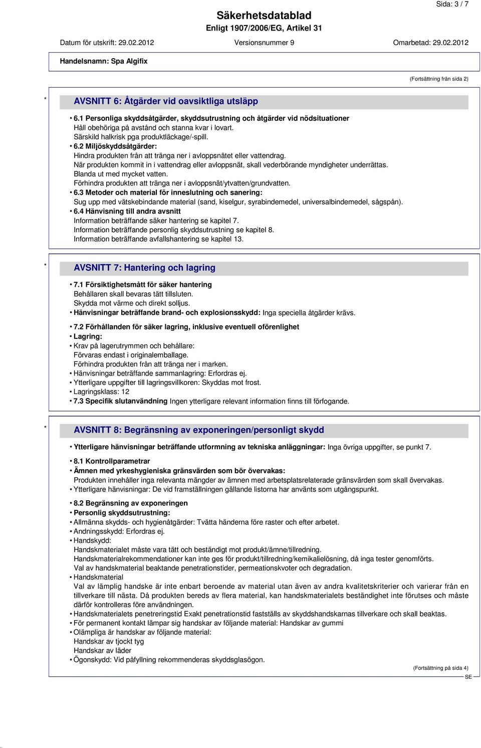 2 Miljöskyddsåtgärder: Hindra produkten från att tränga ner i avloppsnätet eller vattendrag. När produkten kommit in i vattendrag eller avloppsnät, skall vederbörande myndigheter underrättas.