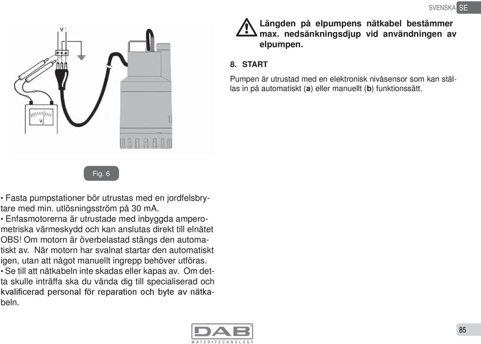 6 Fasta pumpstationer bör utrustas med en jordfelsbrytare med min. utlösningsström på 30 ma.