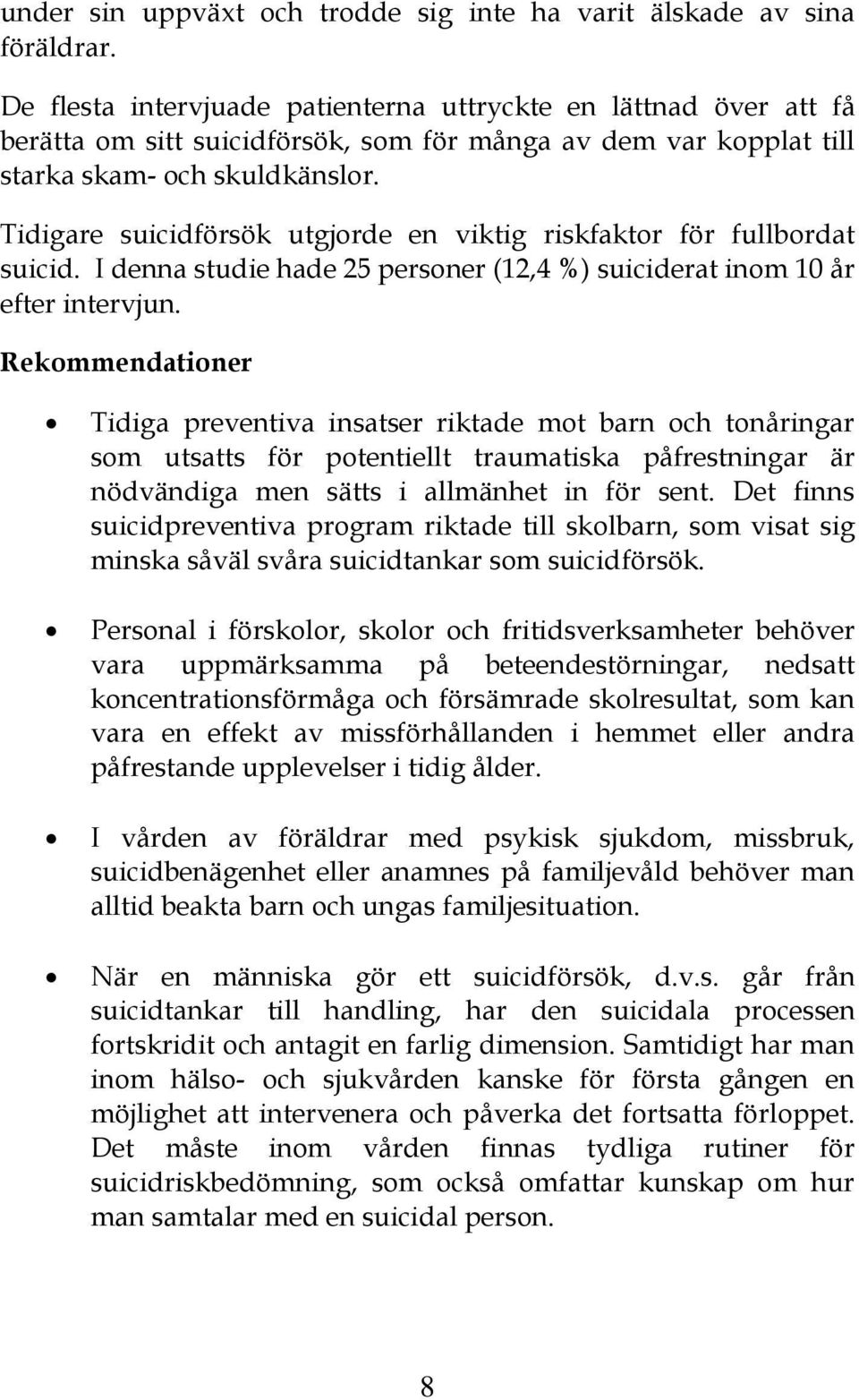 Tidigare suicidförsök utgjorde en viktig riskfaktor för fullbordat suicid. I denna studie hade 25 personer (12,4 %) suiciderat inom 10 år efter intervjun.