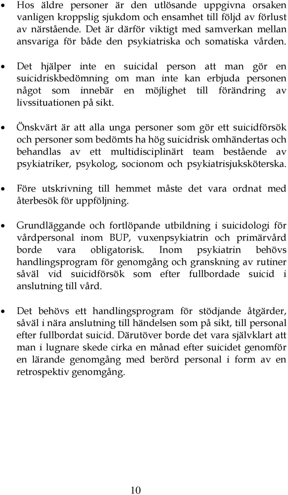 Det hjälper inte en suicidal person att man gör en suicidriskbedömning om man inte kan erbjuda personen något som innebär en möjlighet till förändring av livssituationen på sikt.