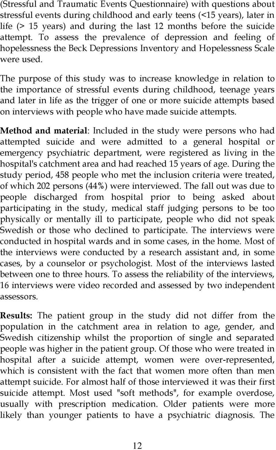 The purpose of this study was to increase knowledge in relation to the importance of stressful events during childhood, teenage years and later in life as the trigger of one or more suicide attempts
