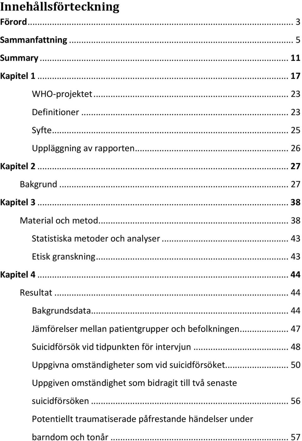 .. 44 Bakgrundsdata... 44 Jämförelser mellan patientgrupper och befolkningen... 47 Suicidförsök vid tidpunkten för intervjun.