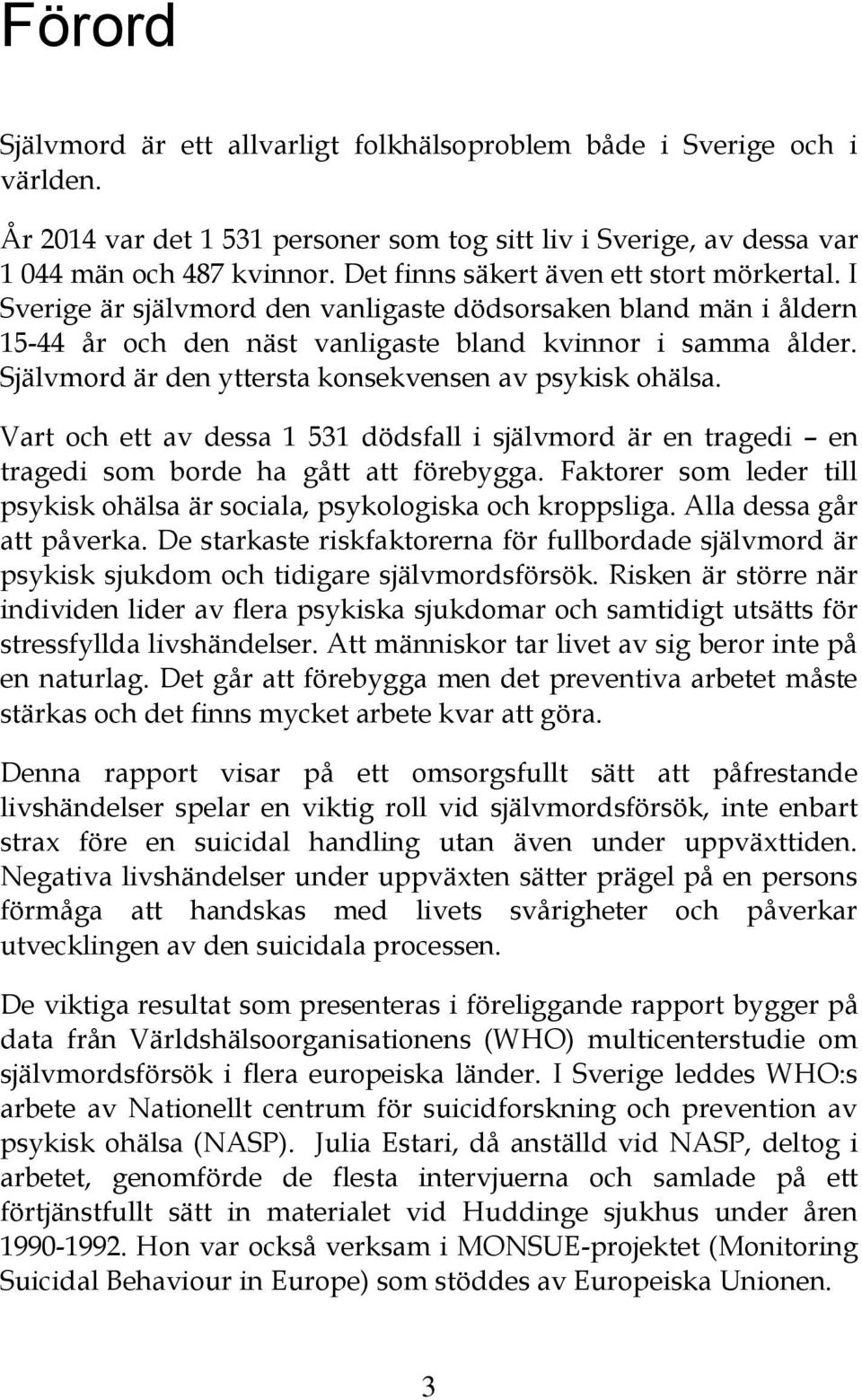 Självmord är den yttersta konsekvensen av psykisk ohälsa. Vart och ett av dessa 1 531 dödsfall i självmord är en tragedi en tragedi som borde ha gått att förebygga.