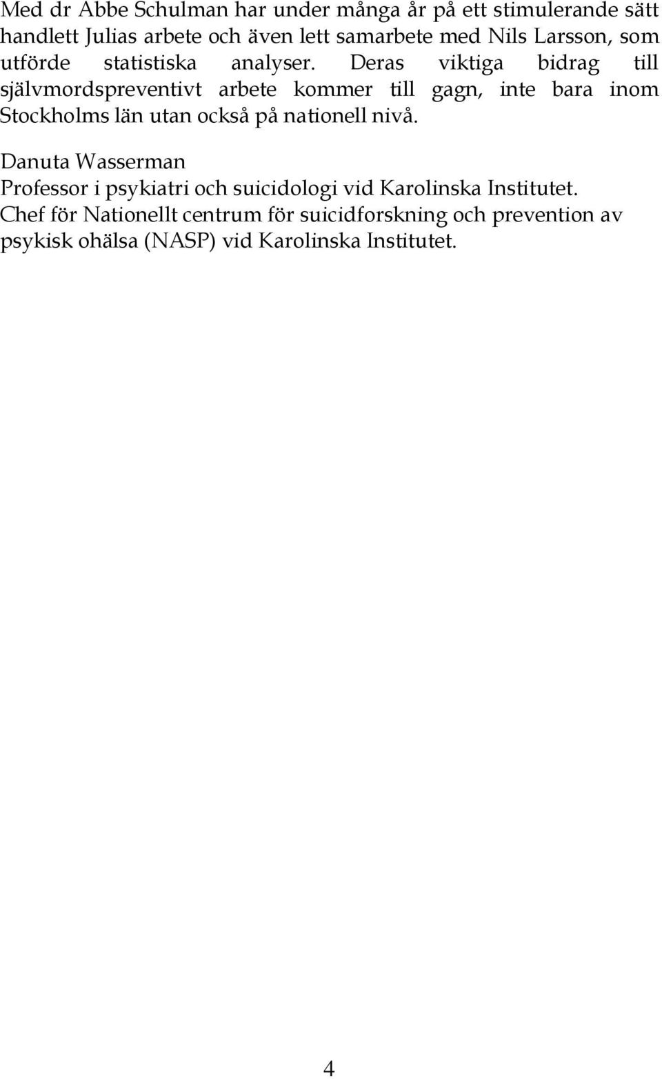 Deras viktiga bidrag till självmordspreventivt arbete kommer till gagn, inte bara inom Stockholms län utan också på