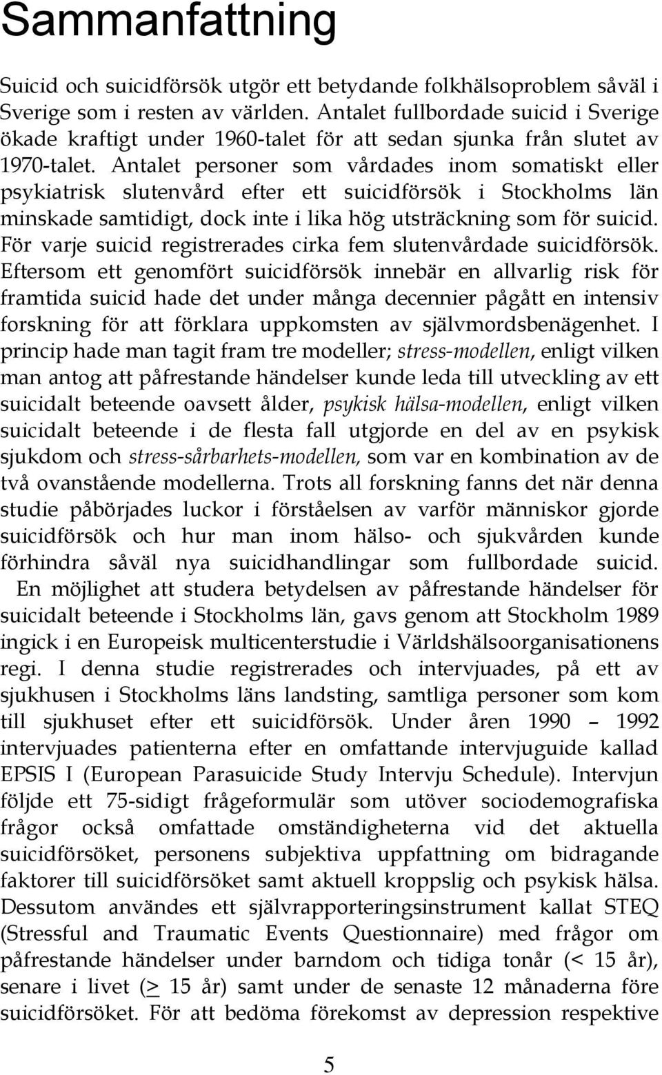 Antalet personer som vårdades inom somatiskt eller psykiatrisk slutenvård efter ett suicidförsök i Stockholms län minskade samtidigt, dock inte i lika hög utsträckning som för suicid.