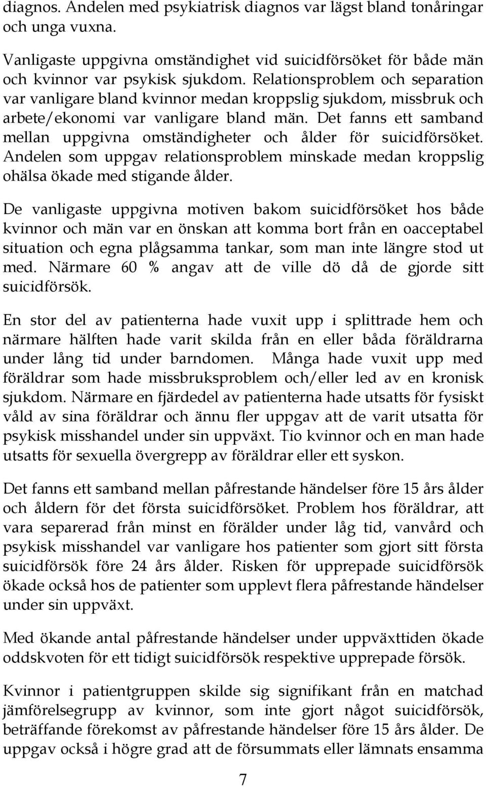Det fanns ett samband mellan uppgivna omständigheter och ålder för suicidförsöket. Andelen som uppgav relationsproblem minskade medan kroppslig ohälsa ökade med stigande ålder.