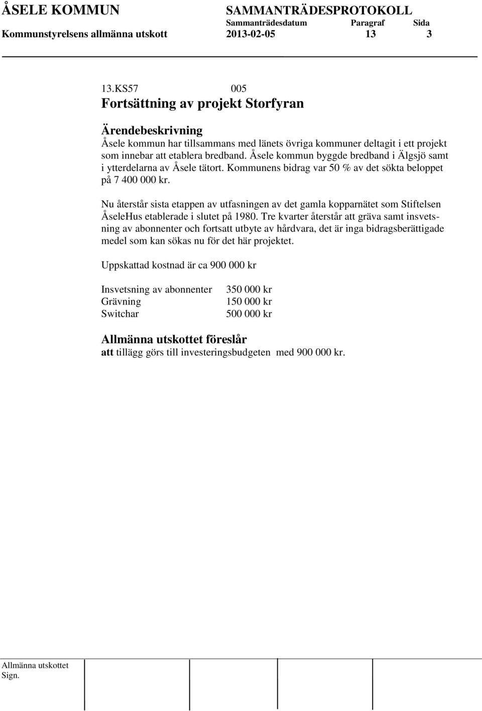 Åsele kommun byggde bredband i Älgsjö samt i ytterdelarna av Åsele tätort. Kommunens bidrag var 50 % av det sökta beloppet på 7 400 000 kr.