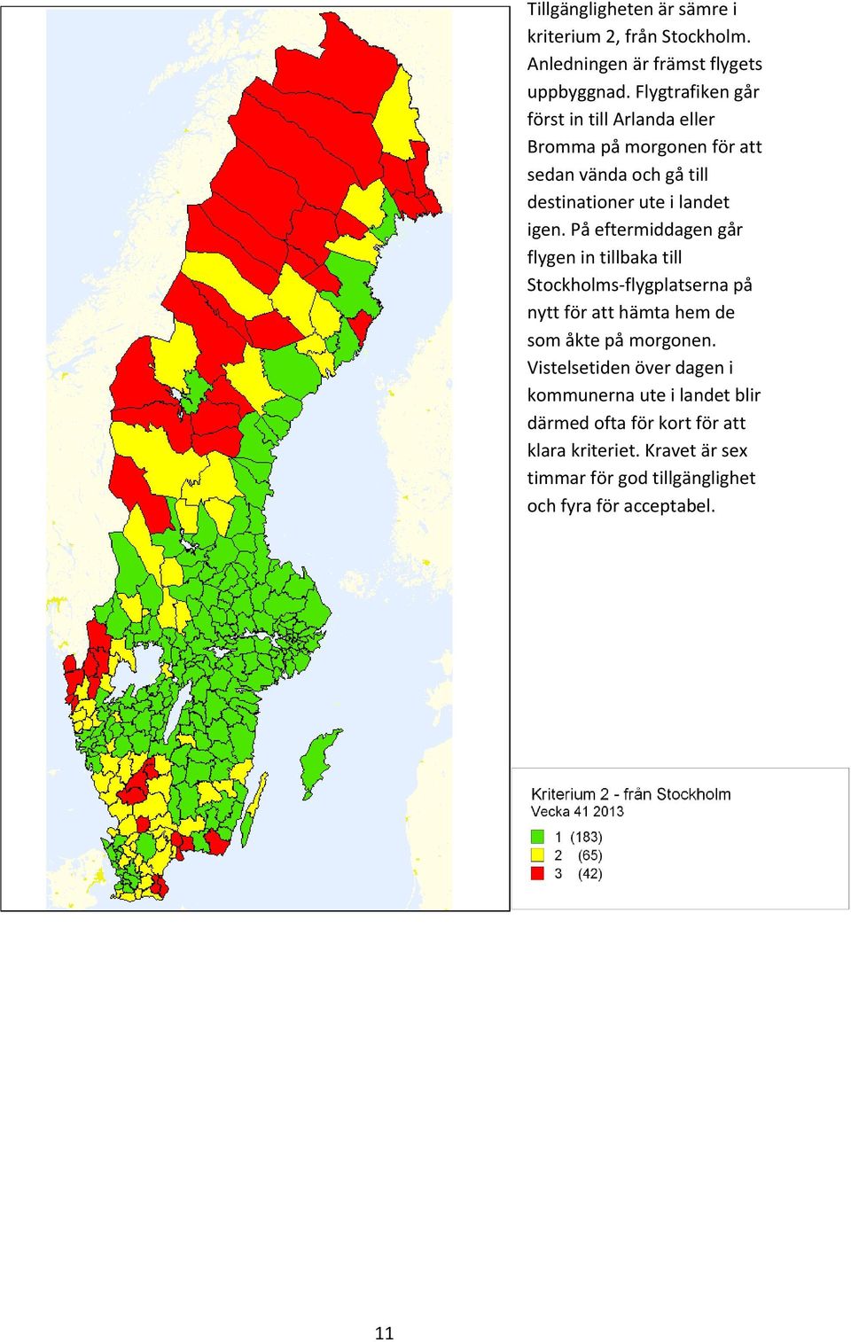 På eftermiddagen går flygen in tillbaka till Stockholms flygplatserna på nytt för att hämta hem de som åkte på morgonen.