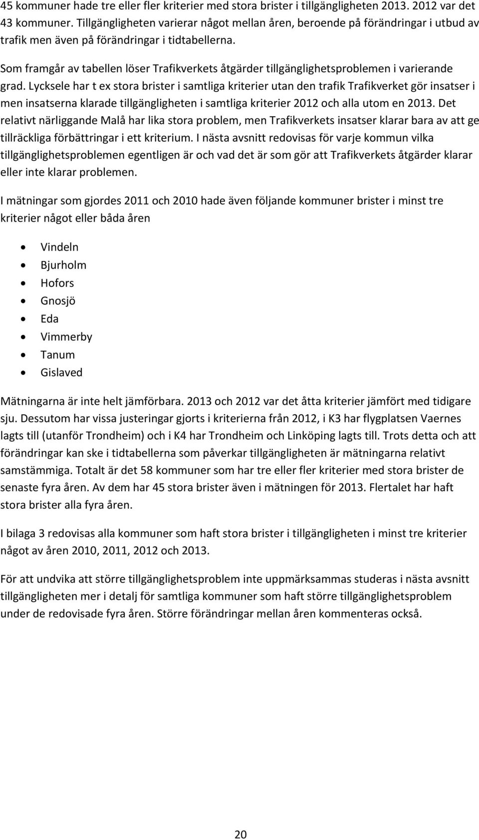 Som framgår av tabellen löser Trafikverkets åtgärder tillgänglighetsproblemen i varierande grad.